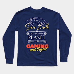 Save Earth, It's the Only Planet with Gaming and Coffee Long Sleeve T-Shirt